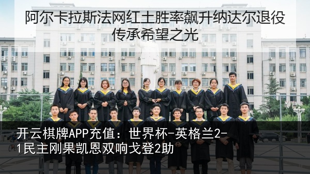 开云棋牌APP充值：世界杯-英格兰2-1民主刚果凯恩双响戈登2助
