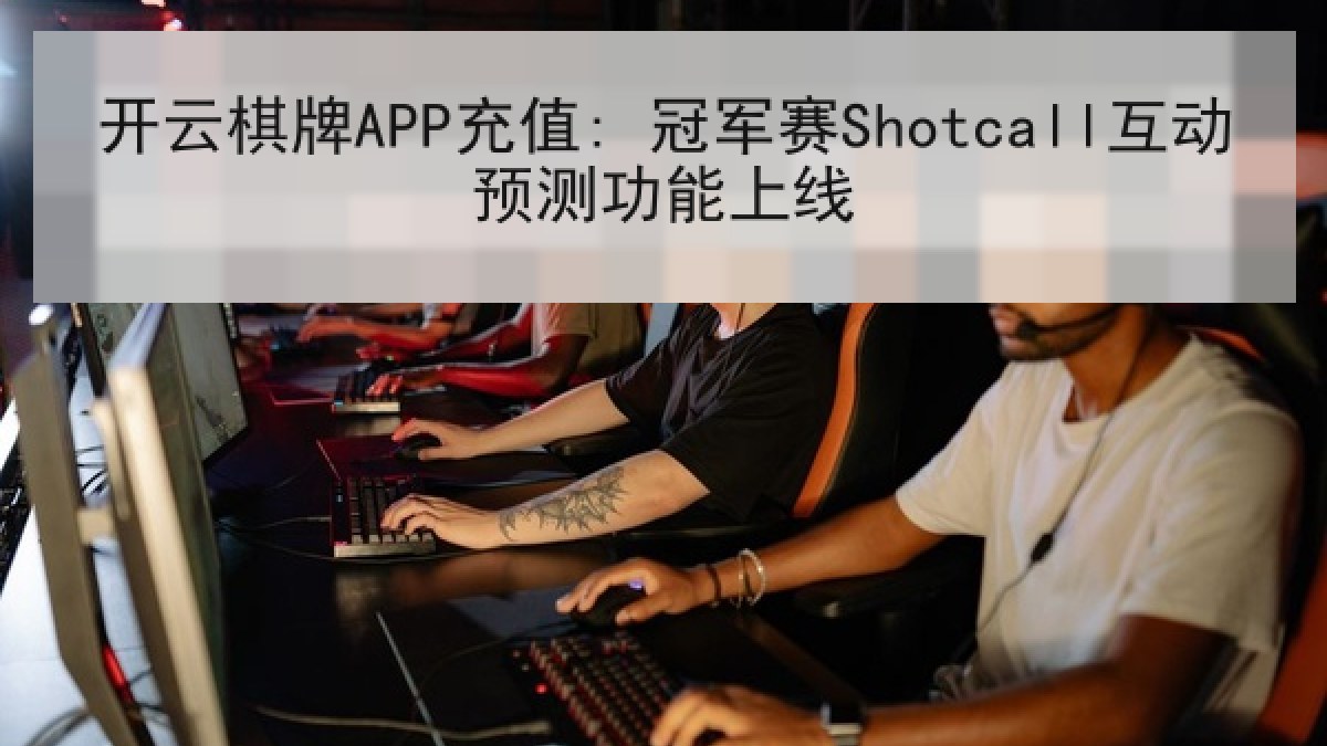 开云棋牌APP充值: 冠军赛Shotcall互动预测功能上线