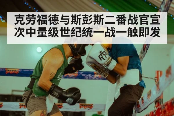 克劳福德与斯彭斯二番战官宣次中量级世纪统一战一触即发