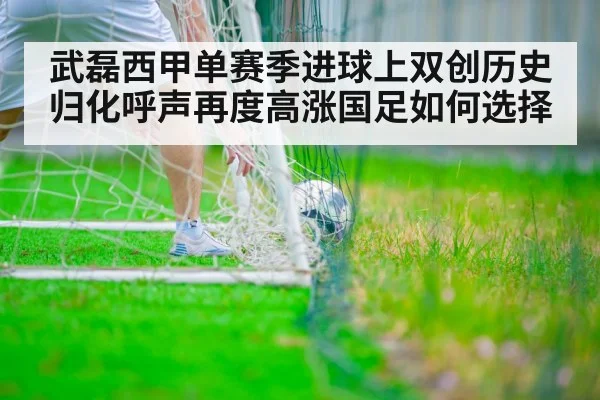 武磊西甲单赛季进球上双创历史 归化呼声再度高涨国足如何选择