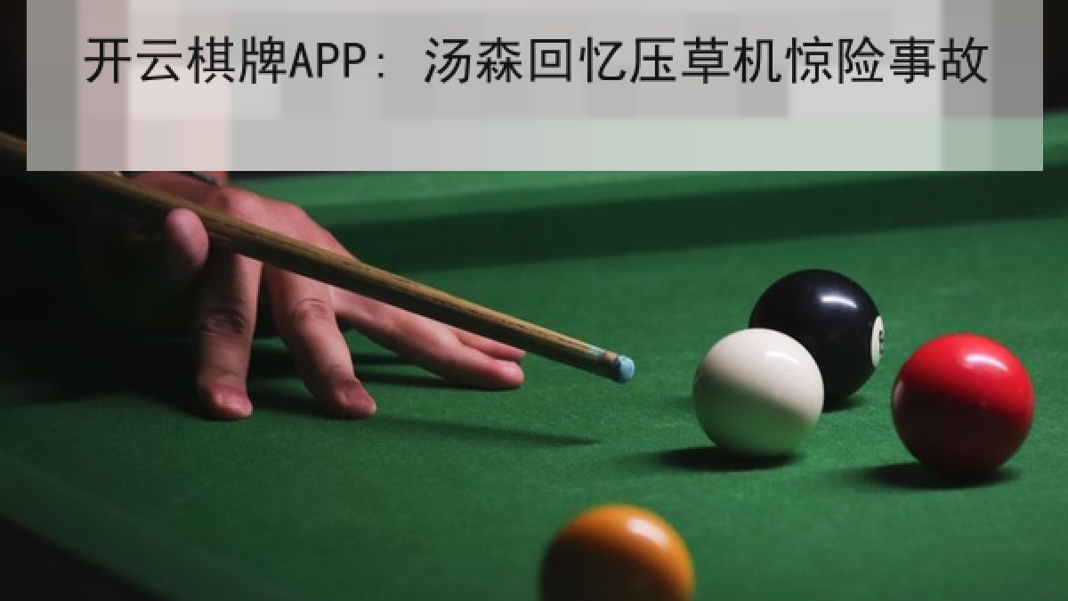 开云棋牌APP: 汤森回忆压草机惊险事故