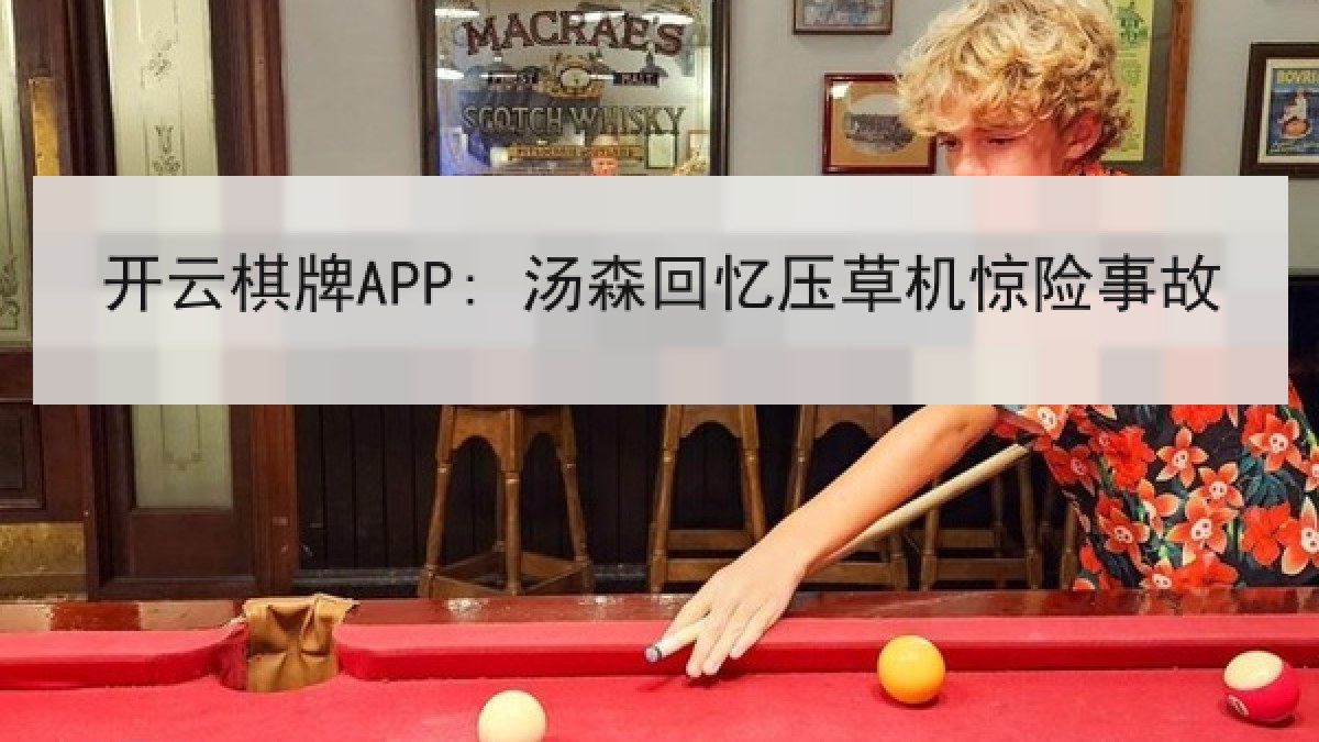 开云棋牌APP: 汤森回忆压草机惊险事故